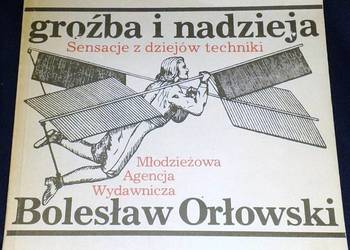Groźba i nadzieja. Sensacje z dziejów techniki - B. Orłowski
