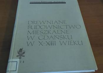Drewniane budownictwo mieszkalne w Gdańsku w X-XIII wieku Barnycz-Gupieniec Drewniane budownictwo mieszkalne w Gdańsku w X-XIII wieku Barnycz-Gupieniec