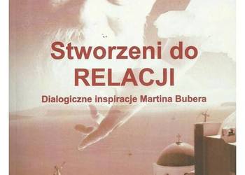 Stworzeni do relacji: dialogiczne inspiracje Martina Bubera