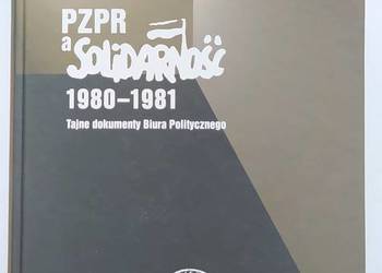 PZPR a Solidarność 1980-1981 Tajne dokumenty Biura Polityczngeo PZPR a Solidarność 1980-1981 Tajne dokumenty Biura Polityczngeo