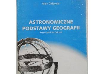 Astronomiczne Podstawy Geografii Przewodnik do ćwiczeń - Orłowski Albin