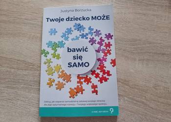 Twoje dziecko Może bawić się samo - Justyna Borzucka