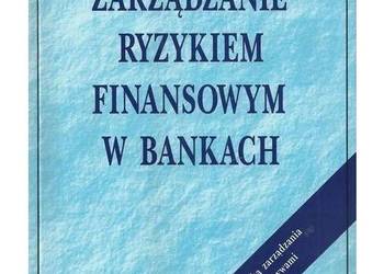 Zarządzanie ryzykiem finansowym w bankach. Teoria i praktyka Zarządzanie ryzykiem finansowym w bankach. Teoria i praktyka