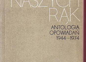 (0656) DOM Z NASZYCH RĄK (ANTOLOGIA OPOWIADAŃ 1944 – 1974