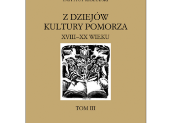 Z dziejów kultury Pomorza w XVIII-XX w. Tom III