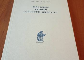 Magiczne źródło filozofii greckiej / Dorota Angutek.