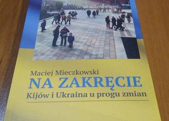 Na zakręcie Kijów i Ukraina u progu zmian / Maciej Mieczkowski.