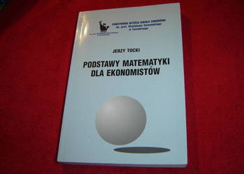 Podstawy matematyki dla ekonomistów Jerzy Tocki
