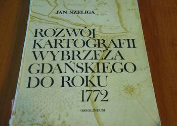 Rozwój Kartografii Wybrzeża Gdańskiego do Roku 1772 Jan Szeliga