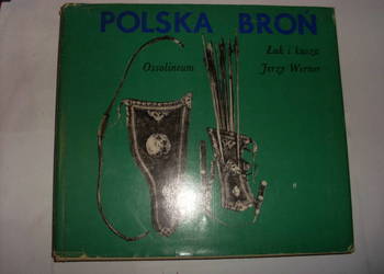 Jerzy Werner - POLSKA BROŃ ŁUK I KUSZA