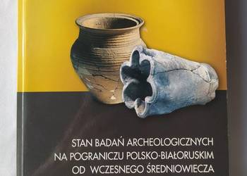 Stan badań archeologicznych na pograniczu polsko – białoruskim