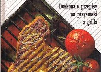GRILL - DOSKONAŁE PRZEPISY NA PRZYSMAKI Z GRILLA