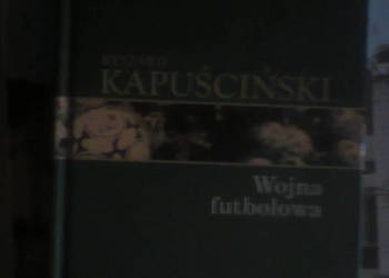Wojna futbolowa - Ryszard Kapuściński Wojna futbolowa - Ryszard Kapuściński