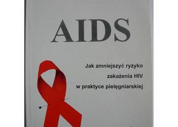 AIDS Jak zmniejszyć ryzyko zakażenia HIV w praktyce pielęgniarskiej