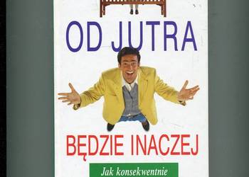 Od jutra będzie inaczej Jak konsekwentnie realizować postano