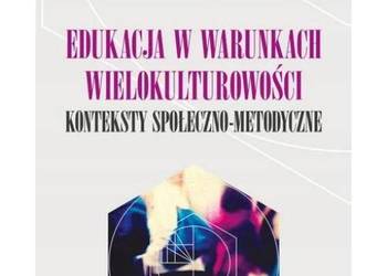 Edukacja w warunkach wielokulturowości. Konteksty społeczno-