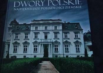 Dwory polskie najpiękniejsze posiadłości ziemskie