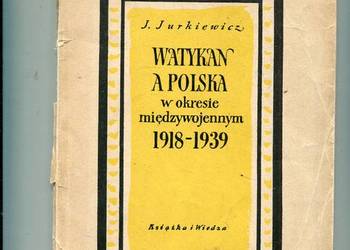 Watykan a Polska w okresie międzywojennym 1918-1939 - Jurkiewicz Watykan a Polska w okresie międzywojennym 1918-1939 - Jurkiewicz