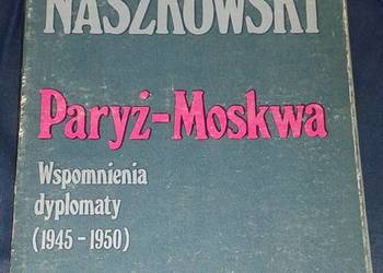 Paryż-Moskwa. Wspomienia dyplomaty 1945-1950 - Marian Naszkowski