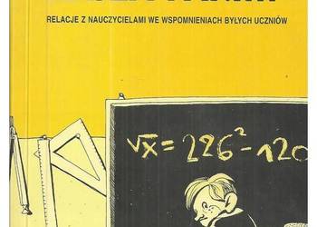 Nasza pani... Relacje z nauczycielami we wspomnieniach byłyc Nasza pani... Relacje z nauczycielami we wspomnieniach byłyc