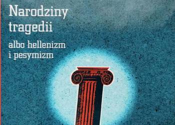Fryderyk Nietzsche Narodziny tragedii albo hellenizm i pesymizm