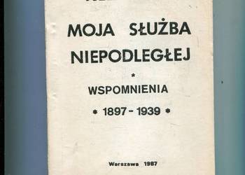 Moja służba Niepodległej Wspomnienia 1897-1939 - Szostak