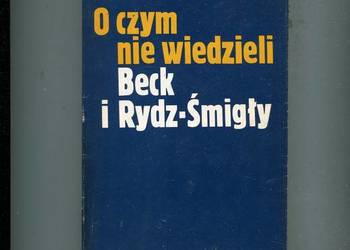 O czym nie wiedzieli Beck i Rydz-Śmigły - Lech Wyszczelski