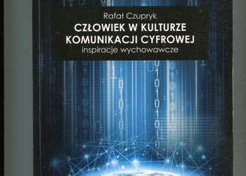 Człowiek w kulturze komunikacji cyfrowej Inspiracje wychowawcze - Czupryk
