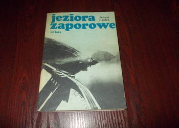 Jeziora zaporowe świata Juliusz Głodek *1566 Jeziora zaporowe świata Juliusz Głodek *1566