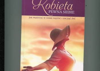 Kobieta pewna siebie Jak przestać w siebie wątpić i zacząć żyć