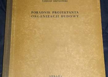 Poradnik projektanta organizacji budowy - Tadesuz Grzybowski