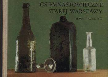 Szkło osiemnastowieczne Starej Warszawy - Sławomira Ciepiela