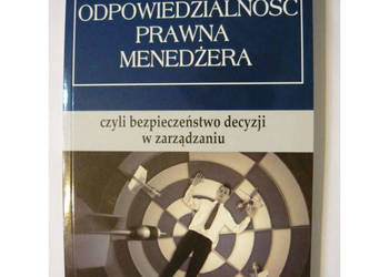 Odpowiedzialność prawna menedżera czyli bezpieczeństwo decyzji...