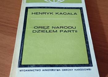 Oręż narodu - dziełem partii szkice o roli partii w Siłach Zbrojnych Kacała