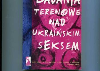 Badania terenowe nad ukraińskim seksem - Oksana Zabużko