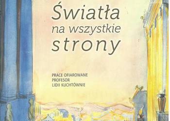 Światła na wszystkie strony. Prace ofiarowane Profesor Lidii
