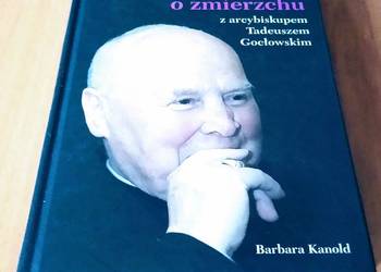 Spotkania o zmierzchu z arcybiskupem Tadeuszem Gocłowskim Barbara Kanold Spotkania o zmierzchu z arcybiskupem Tadeuszem Gocłowskim Barbara Kanold