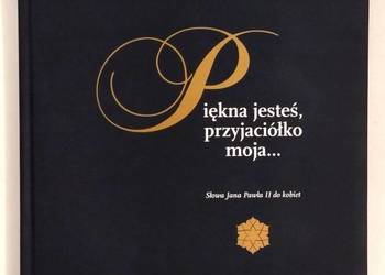 PIĘKNA JESTEŚ PRZYJACIÓLKO SŁOWA JANA PAWŁA II DO KOBIET
