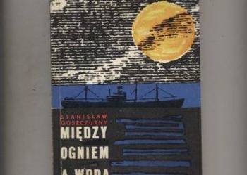 Między ogniem a wodą - Stanisław Goszczurny
