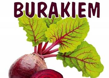Leczenie burakiem. Naturalne lekarstwo na wiele dolegliwości