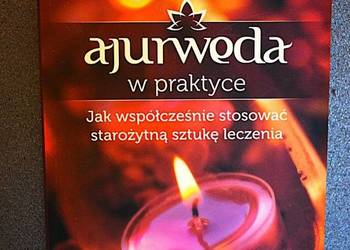 Ajurweda w praktyce. Jak współcześnie stosować starożytną sztukę leczenia