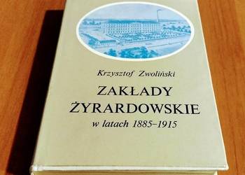 Zakłady Żyrardowskie w latach 1885-1915 / Krzysztof Zwoliński ;