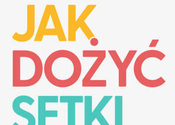 Jak dożyć setki