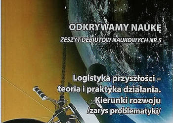 Odkrywamy Naukę. Logistyka przyszłości - teoria i praktyka d