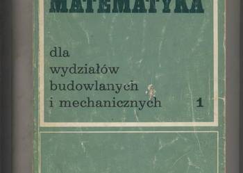Matematyka dla wydziałów budowlanych i mechanicznych T.1