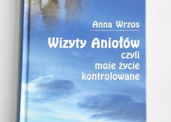 Wizyty Aniołów czyli moje życie kontrolowane - Anna Wrzos
