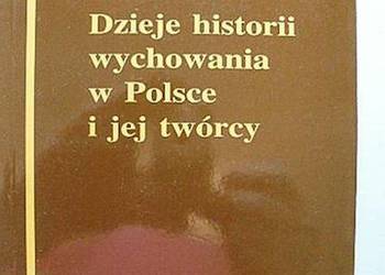 DZIEJE HISTORII WYCHOWANIA W POLSCE I JEJ TWÓRCY
