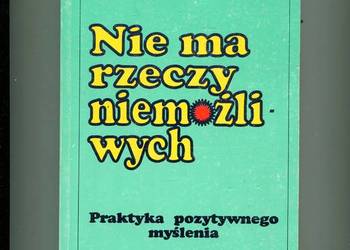 Nie ma rzeczy niemożliwych Praktyka pozytywnego myślenia