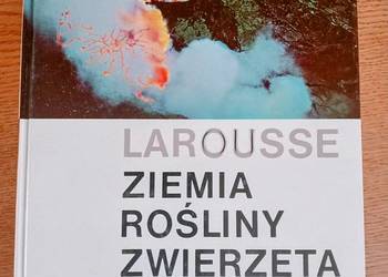LAROUSSE, Ziemia. Rośliny. Zwierzęta.