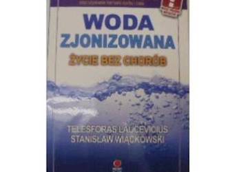 WODA ZJONIZOWANA ŻYCIE BEZ CHORÓB WODA ZJONIZOWANA ŻYCIE BEZ CHORÓB